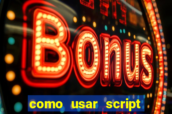 como usar script no cmsp